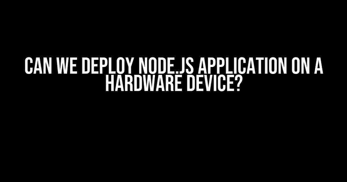 Can We Deploy Node.js Application on a Hardware Device?