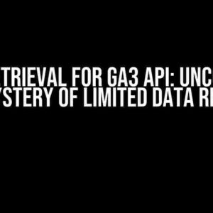 Data Retrieval for GA3 API: Uncovering the Mystery of Limited Data Returns