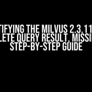 Demystifying the Milvus 2.3.11 Error: “Incomplete Query Result, Missing ID” – A Step-by-Step Guide