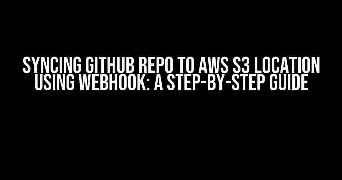 Syncing GitHub Repo to AWS S3 Location Using Webhook: A Step-by-Step Guide