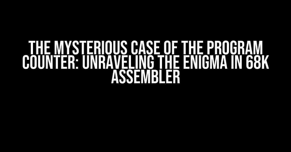 The Mysterious Case of the Program Counter: Unraveling the Enigma in 68k Assembler