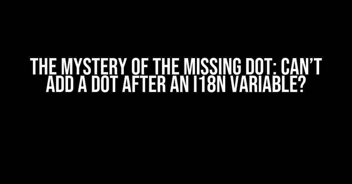 The Mystery of the Missing Dot: Can’t Add a Dot After an i18n Variable?