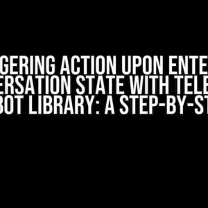 Triggering Action Upon Entering Conversation State with Telegram Python Bot Library: A Step-by-Step Guide