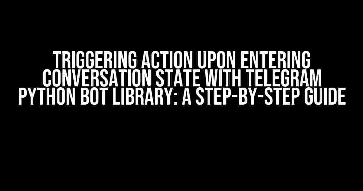 Triggering Action Upon Entering Conversation State with Telegram Python Bot Library: A Step-by-Step Guide