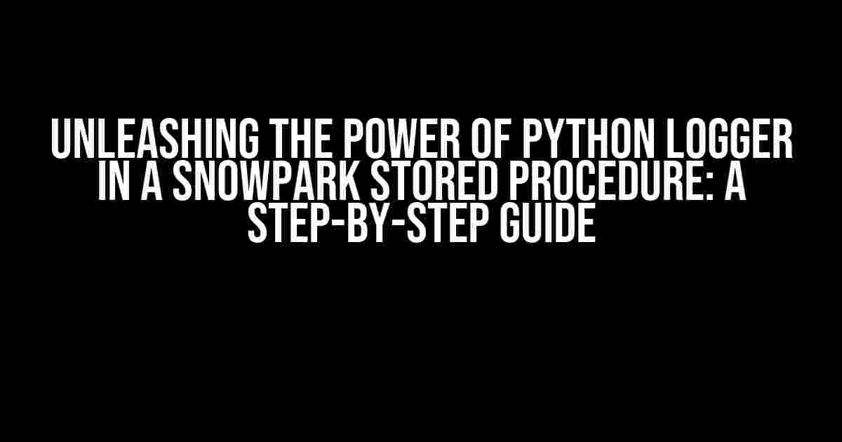 Unleashing the Power of Python Logger in a Snowpark Stored Procedure: A Step-by-Step Guide