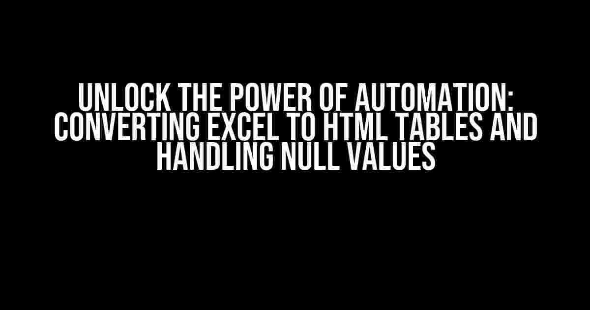 Unlock the Power of Automation: Converting Excel to HTML Tables and Handling Null Values