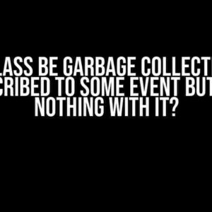 Will a Class be Garbage Collected if it is Subscribed to Some Event but Does Nothing with it?